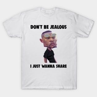 Don't be jealous i just wanna share T-Shirt